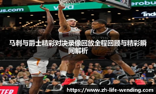 马刺与爵士精彩对决录像回放全程回顾与精彩瞬间解析
