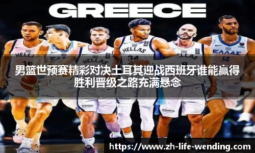 男篮世预赛精彩对决土耳其迎战西班牙谁能赢得胜利晋级之路充满悬念