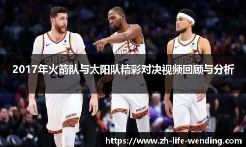 2017年火箭队与太阳队精彩对决视频回顾与分析
