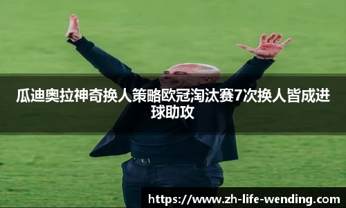 瓜迪奥拉神奇换人策略欧冠淘汰赛7次换人皆成进球助攻