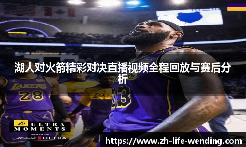 湖人对火箭精彩对决直播视频全程回放与赛后分析