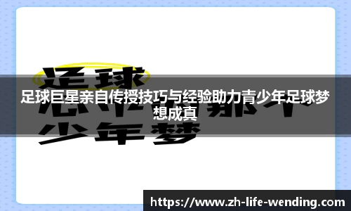 足球巨星亲自传授技巧与经验助力青少年足球梦想成真