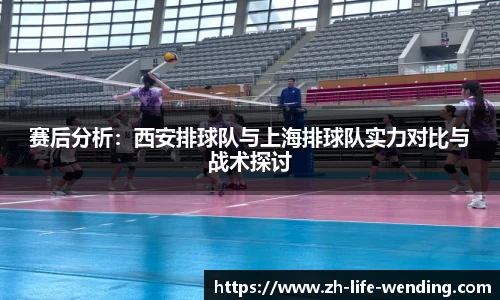 赛后分析：西安排球队与上海排球队实力对比与战术探讨