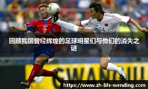 回顾我国曾经辉煌的足球明星们与他们的消失之谜