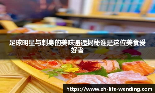 足球明星与刺身的美味邂逅揭秘谁是这位美食爱好者